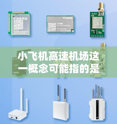 小飞机高速机场这一概念可能指的是一些专门为小型飞机设计的高速运行机场。这些机场通常注重效率和速度,同时兼顾小型飞机的起降需求。以下是一些可能的解释和相关信息
