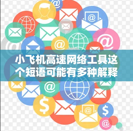 小飞机高速网络工具这个短语可能有多种解释,但结合高速网络工具这个关键词,可以理解为一些用于高速网络环境下的工具或解决方案。以下是一些可能的解释和相关工具