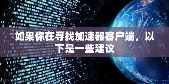 如果你在寻找加速器客户端,以下是一些建议 如果你在寻找加速器客户端,以下是一些建议
