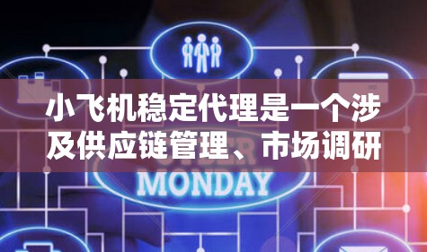 小飞机稳定代理是一个涉及供应链管理、市场调研、客户服务等多个方面的综合工作,旨在确保小飞机的生产、销售和维护过程中的各个环节稳定运行。具体来说,小飞机稳定代理可能包括以下几个方面