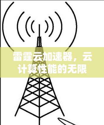 雷霆云加速器,云计算性能的无限极速引擎 雷霆云加速器,云计算性能的无限极速引擎
