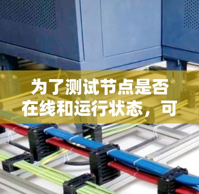 为了测试节点是否在线和运行状态,可以使用以下方法和工具