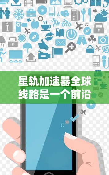 星轨加速器全球线路是一个前沿的粒子物理研究项目，旨在利用全球分布的加速器协同运行，以开展高能物理实验。以下是对这一概念的详细分析