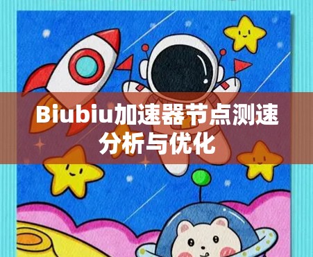 Biubiu加速器<strong>节点测速</strong>分析与优化