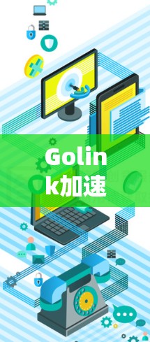 Golink加速器实用指南，提升通信性能