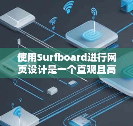 使用Surfboard进行网页设计是一个直观且高效的过程。以下是分步指南,帮助您快速上手 使用Surfboard进行网页设计是一个直观且高效的过程。以下是分步指南,帮助您快速上手