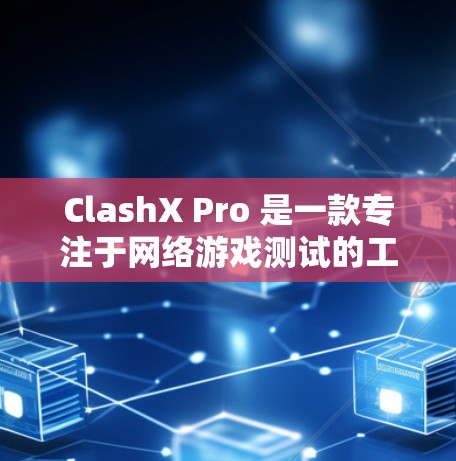 ClashX Pro 是一款专注于网络游戏测试的工具,主要用于测试和优化网络游戏的延迟、带宽、丢包等性能问题。以下是一些关于如何进行 ClashX Pro 线路测试的步骤和注意事项