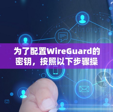 为了配置WireGuard的密钥，按照以下步骤操作