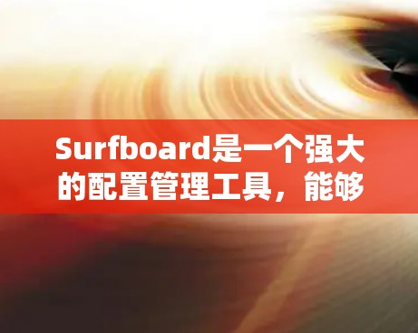 Surfboard是一个强大的配置管理工具,能够帮助您有效管理服务器上的配置,支持多种格式和版本控制,适合团队协作和自动化部署。以下是使用Surfboard的详细步骤和注意事项