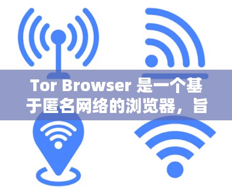 Tor Browser 是一个基于匿名网络的浏览器，旨在保护用户的隐私。以下是关于 Tor Browser 的详细介绍和步骤指南