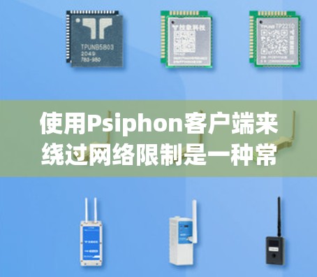 使用Psiphon客户端来绕过网络限制是一种常见的方法，但效果因多种因素而异。以下是对使用Psiphon客户端的分步指南