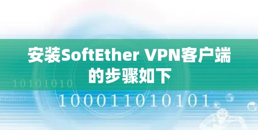 安装SoftEther VPN客户端的步骤如下 安装SoftEther VPN客户端的步骤如下