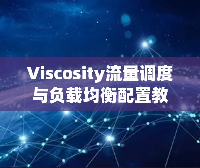 Viscosity流量调度与负载均衡配置教程
