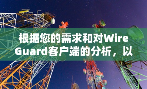 根据您的需求和对WireGuard客户端的分析，以下是推荐的客户端