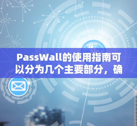 PassWall的使用指南可以分为几个主要部分，确保用户能够顺利使用并保护账户安全。以下是详细的步骤说明
