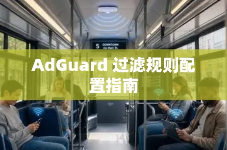 AdGuard 过滤规则配置指南 AdGuard 过滤规则配置指南