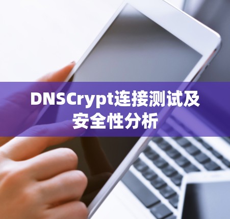 DNSCrypt连接测试及安全性分析 DNSCrypt连接测试及安全性分析