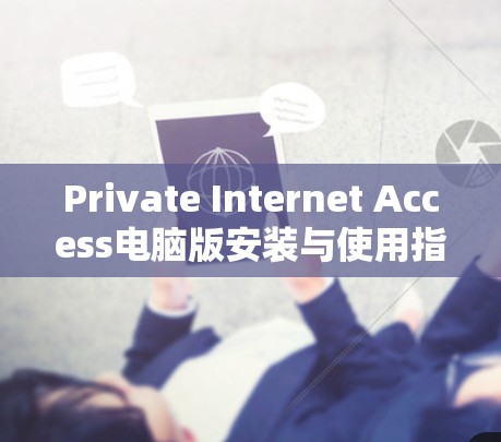 Private Internet Access电脑版安装与使用指南 Private Internet Access电脑版安装与使用指南