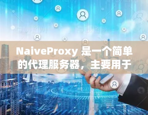 NaiveProxy 是一个简单的代理服务器,主要用于本地开发、测试或其他用途。以下是配置 NaiveProxy 的基本教程 NaiveProxy 是一个简单的代理服务器,主要用于本地开发、测试或其他用途。以下是配置 NaiveProxy 的基本教程