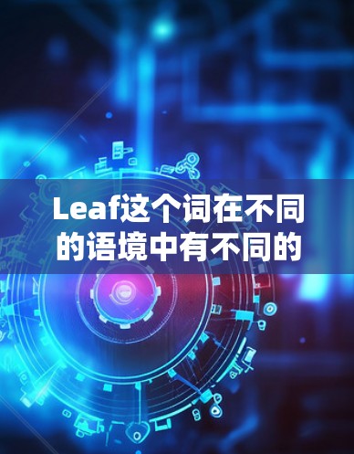 Leaf这个词在不同的语境中有不同的含义，因此Leaf最新版也需要具体语境来确定其含义。以下是一些可能的解释
