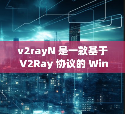 v2rayN 是一款基于 V2Ray 协议的 Windows 客户端,支持多路由、多策略和高级配置,适合用于翻墙、破解防火墙等场景。以下是使用 v2rayN 的基本指南