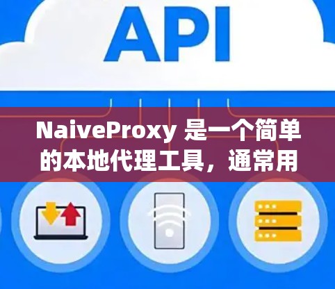 NaiveProxy 是一个简单的本地代理工具，通常用于开发和测试中。以下是配置 NaiveProxy 的步骤和示例