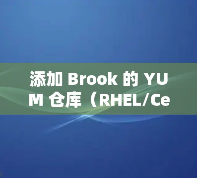 添加 Brook 的 YUM 仓库(RHEL/CentOS) 添加 Brook 的 YUM 仓库(RHEL/CentOS)