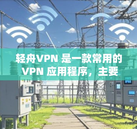 轻舟VPN 是一款常用的 VPN 应用程序,主要用于在中国大陆网络环境下绕过防火墙,访问互联网。以下是关于轻舟VPN 节点管理的常见问题及其解答 轻舟VPN 是一款常用的 VPN 应用程序,主要用于在中国大陆网络环境下绕过防火墙,访问互联网。以下是关于轻舟VPN 节点管理的常见问题及其解答