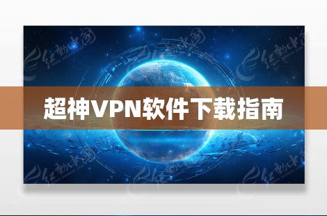 超神VPN软件下载指南 超神VPN软件下载指南