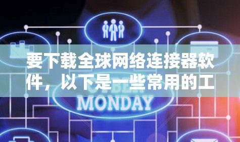 要下载全球网络连接器软件,以下是一些常用的工具和解决方案 要下载全球网络连接器软件,以下是一些常用的工具和解决方案