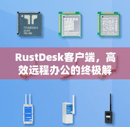 RustDesk客户端,高效远程办公的终极解决方案 RustDesk客户端,高效远程办公的终极解决方案