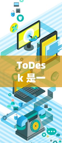 ToDesk 是一个项目管理工具，类似于 Trello 或 Jira。客户端通常是指桌面应用程序或移动应用程序，用于方便用户管理项目和任务。以下是关于 ToDesk 客户端的一些信息和常见问题的解答