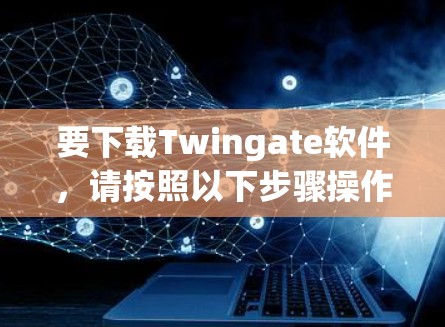 要下载Twingate软件,请按照以下步骤操作 要下载Twingate软件,请按照以下步骤操作