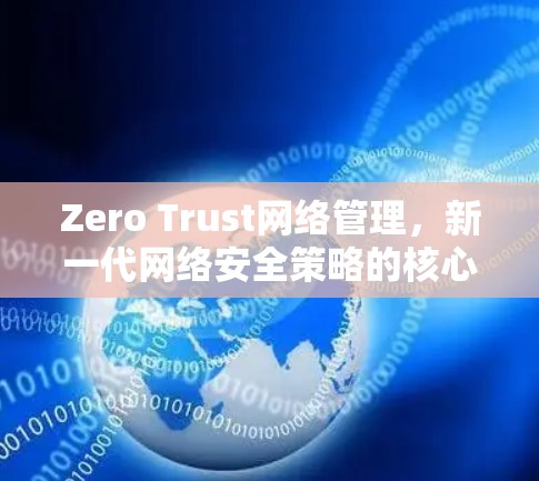 Zero Trust网络管理，新一代网络安全策略的核心要素