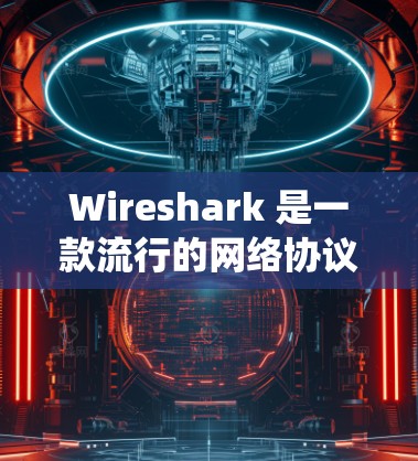 Wireshark 是一款流行的网络协议分析工具，支持多种操作系统。以下是下载 Wireshark 的步骤