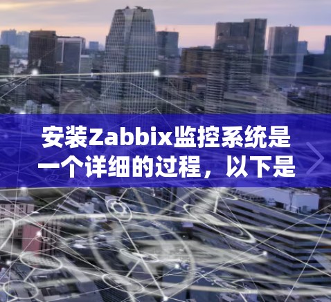 安装Zabbix监控系统是一个详细的过程，以下是分步骤的指南