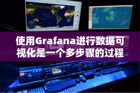 使用Grafana进行数据可视化是一个多步骤的过程，以下是详细的步骤指南