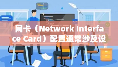 网卡(Network Interface Card)配置通常涉及设置网络接口的IP地址、子网掩码、默认网关等网络参数。以下是一些常用的网卡配置工具和方法,适用于不同的操作系统 网卡(Network Interface Card)配置通常涉及设置网络接口的IP地址、子网掩码、默认网关等网络参数。以下是一些常用的网卡配置工具和方法,适用于不同的操作系统