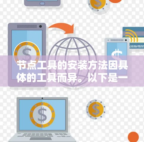 节点工具的安装方法因具体的工具而异。以下是一些常见的节点工具安装方法的示例 节点工具的安装方法因具体的工具而异。以下是一些常见的节点工具安装方法的示例