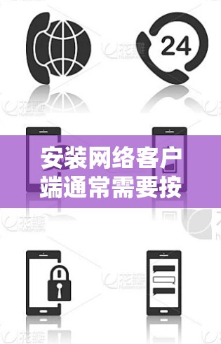 安装网络客户端通常需要按照以下步骤进行