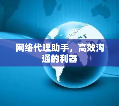网络代理助手，高效沟通的利器