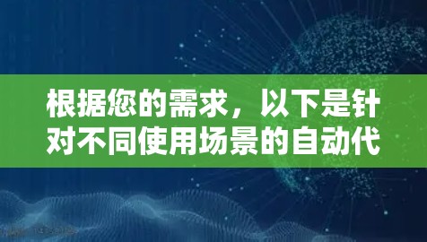 根据您的需求,以下是针对不同使用场景的自动代理软件推荐 根据您的需求,以下是针对不同使用场景的自动代理软件推荐