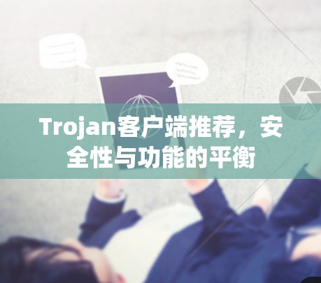 Trojan客户端推荐，安全性与功能的平衡