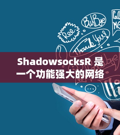 ShadowsocksR 是一个功能强大的网络代理工具，旨在帮助用户绕过网络限制并提高网络安全性。以下是对 ShadowsocksR 的详细分析和总结