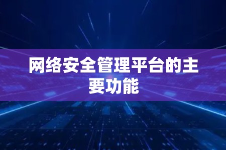 网络安全管理平台的主要功能