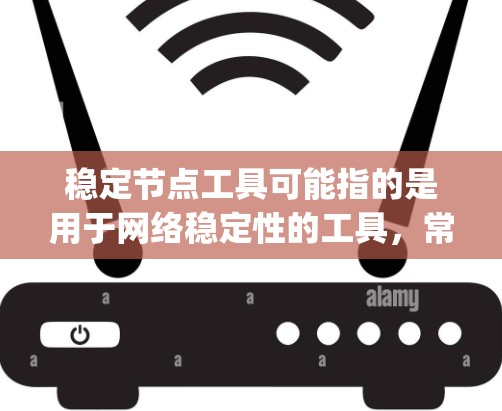 稳定节点工具可能指的是用于网络稳定性的工具,常见于数据中心或网络管理中。最新版的稳定节点工具通常会有性能优化、功能增强和bug修复等改进
