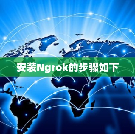 安装Ngrok的步骤如下 安装Ngrok的步骤如下