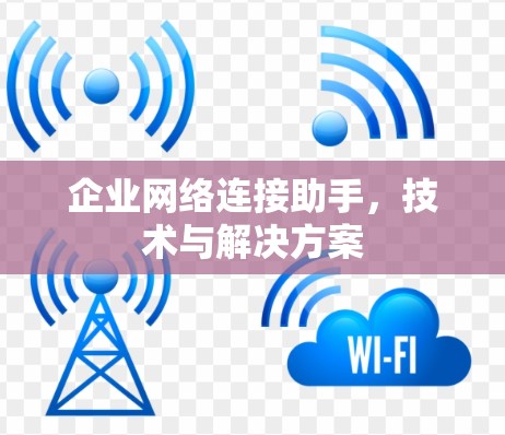 企业网络连接助手，技术与解决方案
