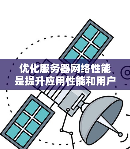 优化服务器网络性能是提升应用性能和用户体验的关键环节。以下是一些常用的服务器<strong>网络优化</strong>软件和工具，以及它们的作用和使用场景