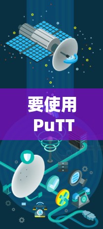 要使用 PuTTY 客户端进行远程连接和文件传输，可以按照以下步骤操作